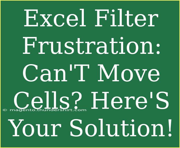 Excel Filter Frustration: Can'T Move Cells? Here'S Your Solution!