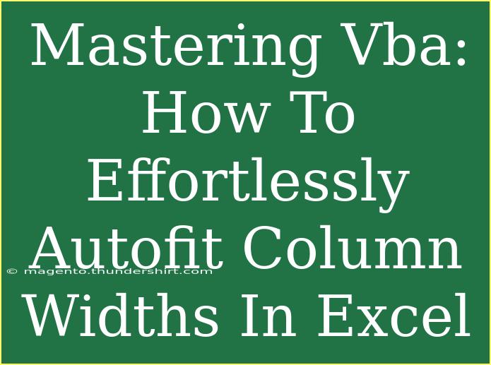 Mastering Vba: How To Effortlessly Autofit Column Widths In Excel