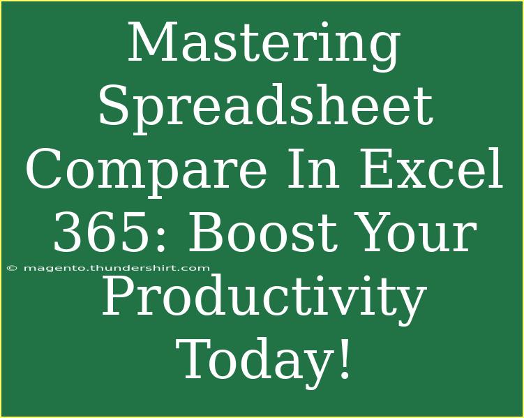 Mastering Spreadsheet Compare In Excel 365: Boost Your Productivity Today!