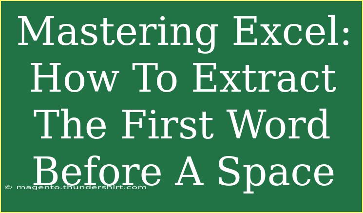 Mastering Excel: How To Extract The First Word Before A Space