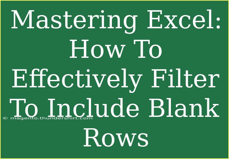 Mastering Excel: How To Effectively Filter To Include Blank Rows