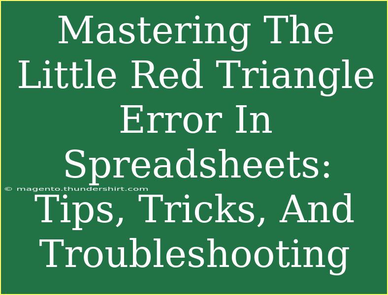 Mastering The Little Red Triangle Error In Spreadsheets: Tips, Tricks, And Troubleshooting