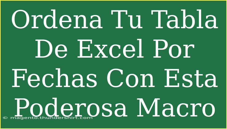 Ordena Tu Tabla De Excel Por Fechas Con Esta Poderosa Macro