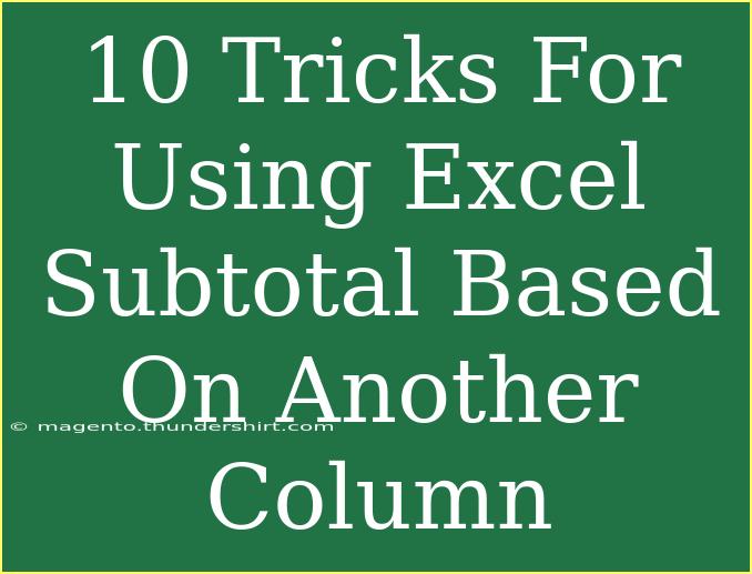 10 Tricks For Using Excel Subtotal Based On Another Column