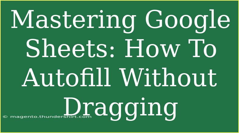 Mastering Google Sheets: How To Autofill Without Dragging