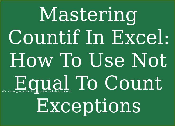 Mastering Countif In Excel: How To Use Not Equal To Count Exceptions