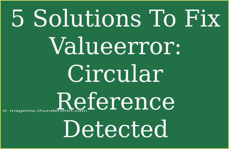 5 Solutions To Fix Valueerror: Circular Reference Detected