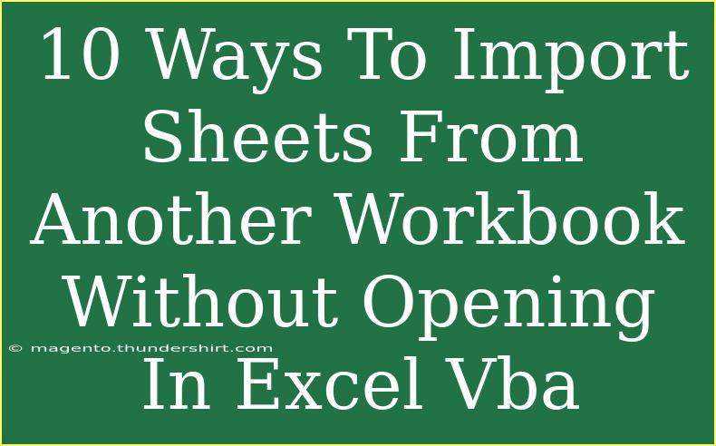 10 Ways To Import Sheets From Another Workbook Without Opening In Excel Vba