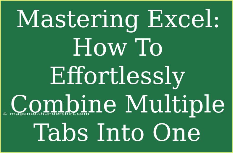 Mastering Excel: How To Effortlessly Combine Multiple Tabs Into One