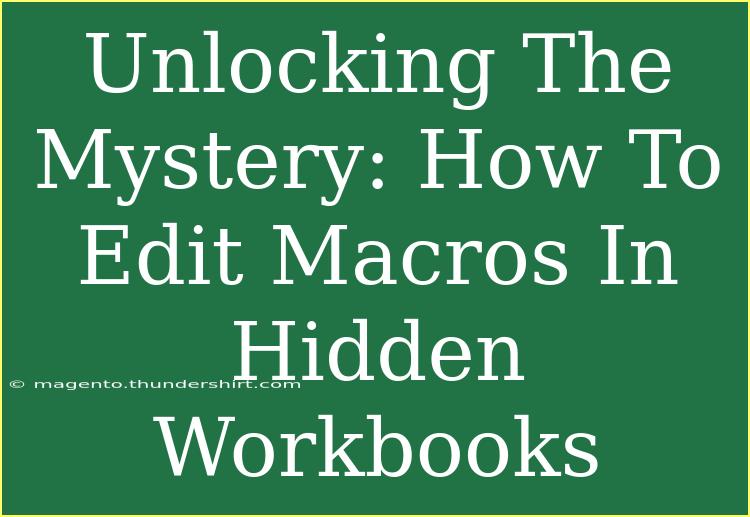 Unlocking The Mystery: How To Edit Macros In Hidden Workbooks