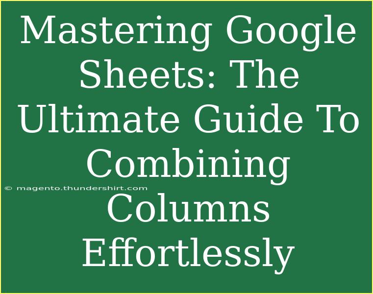 Mastering Google Sheets: The Ultimate Guide To Combining Columns Effortlessly