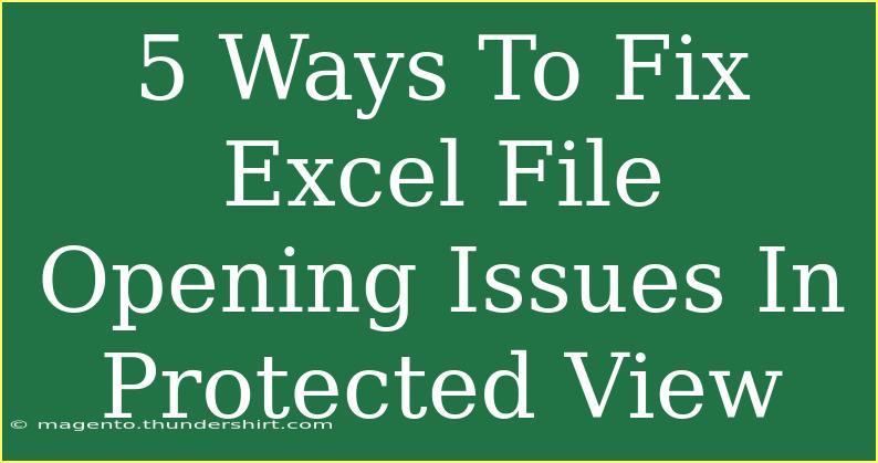 5 Ways To Fix Excel File Opening Issues In Protected View