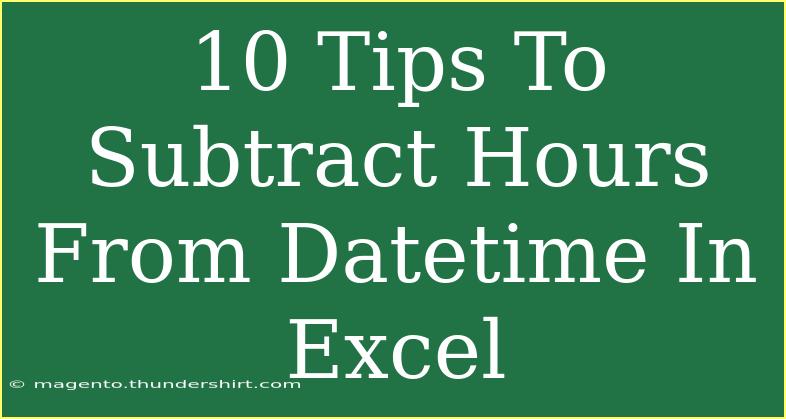 10 Tips To Subtract Hours From Datetime In Excel