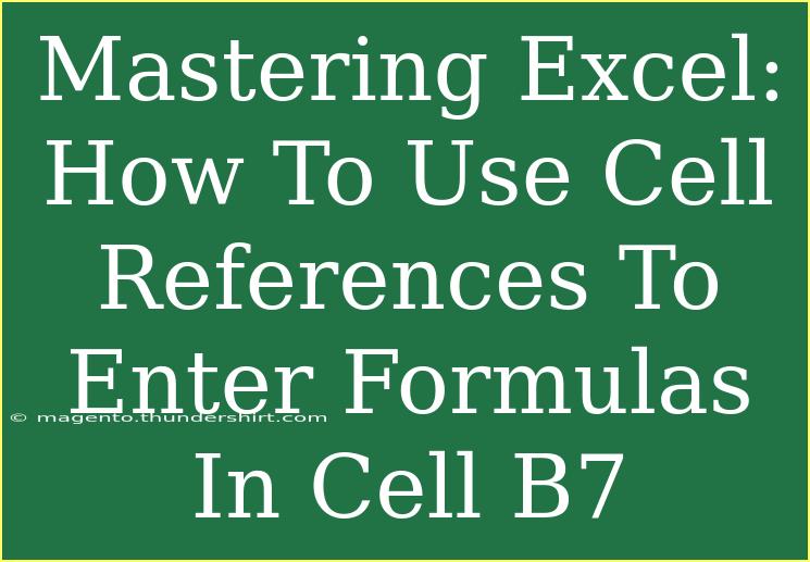 Mastering Excel: How To Use Cell References To Enter Formulas In Cell B7