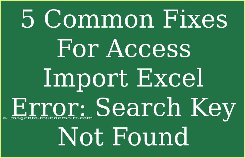 5 Common Fixes For Access Import Excel Error: Search Key Not Found