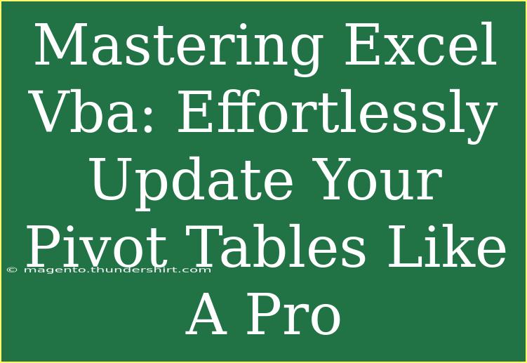 Mastering Excel Vba: Effortlessly Update Your Pivot Tables Like A Pro