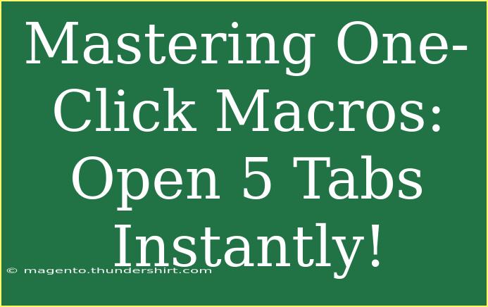 Mastering One-Click Macros: Open 5 Tabs Instantly!