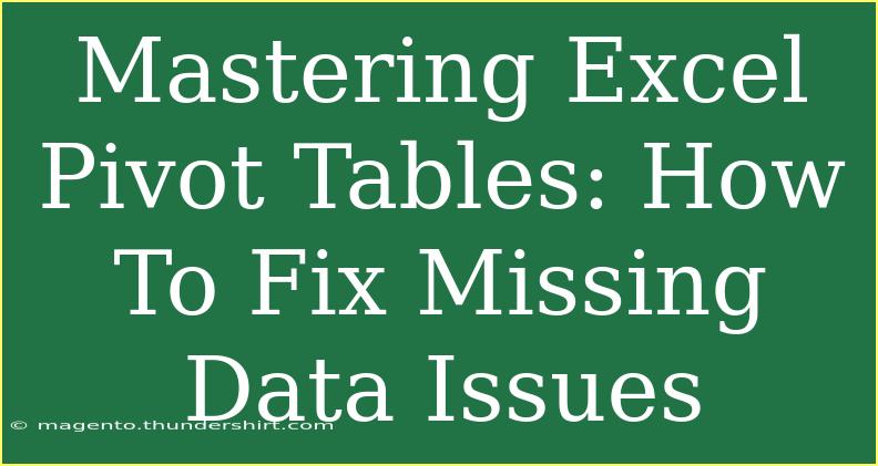 Mastering Excel Pivot Tables: How To Fix Missing Data Issues