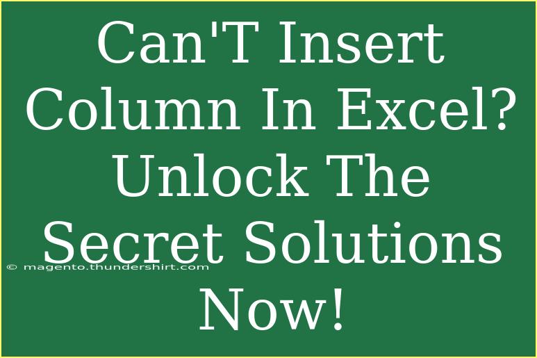 Can'T Insert Column In Excel? Unlock The Secret Solutions Now!