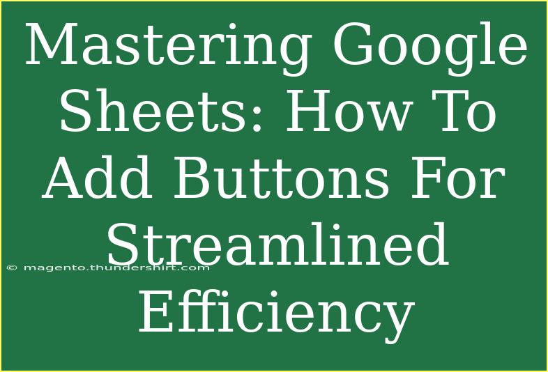 Mastering Google Sheets: How To Add Buttons For Streamlined Efficiency