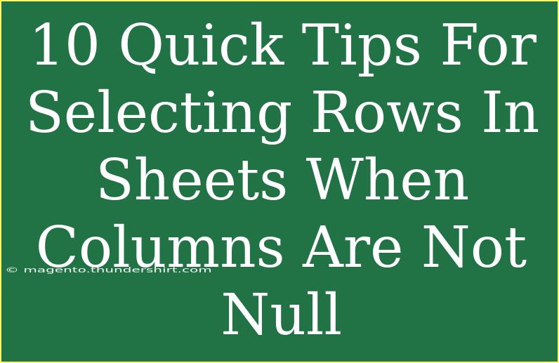 10 Quick Tips For Selecting Rows In Sheets When Columns Are Not Null