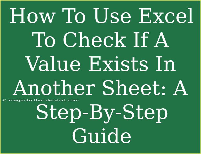 How To Use Excel To Check If A Value Exists In Another Sheet: A Step-By-Step Guide