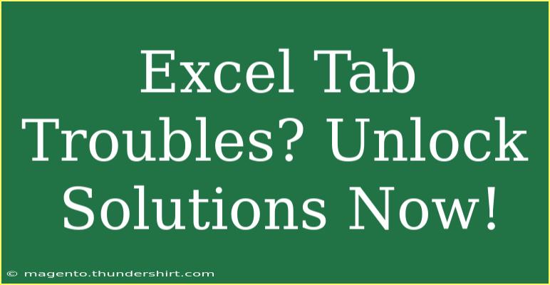 Excel Tab Troubles? Unlock Solutions Now!