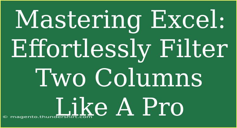 Mastering Excel: Effortlessly Filter Two Columns Like A Pro