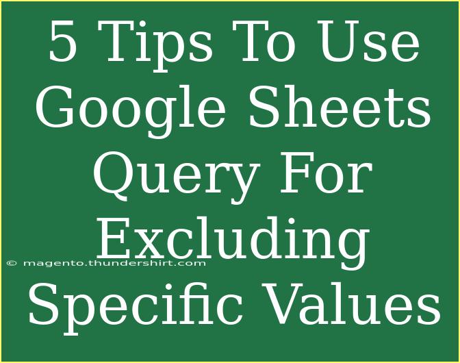 5 Tips To Use Google Sheets Query For Excluding Specific Values