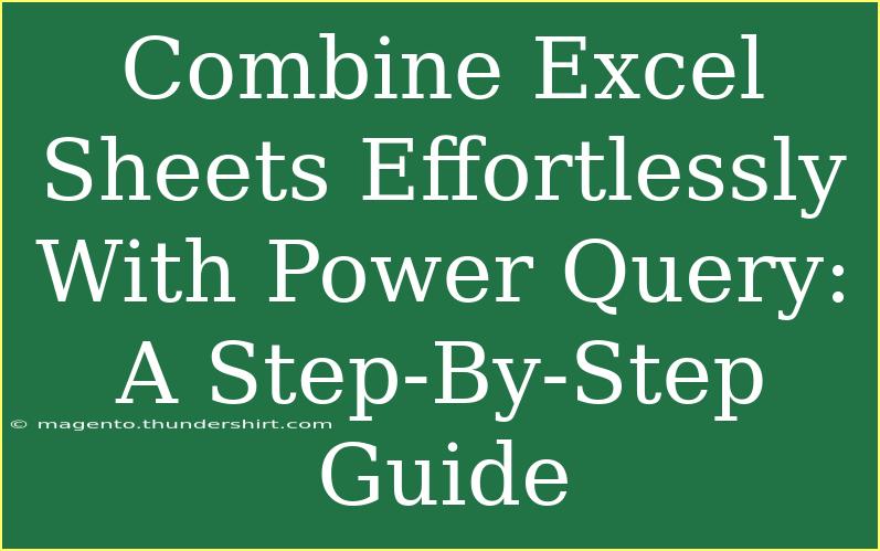 Combine Excel Sheets Effortlessly With Power Query: A Step-By-Step Guide