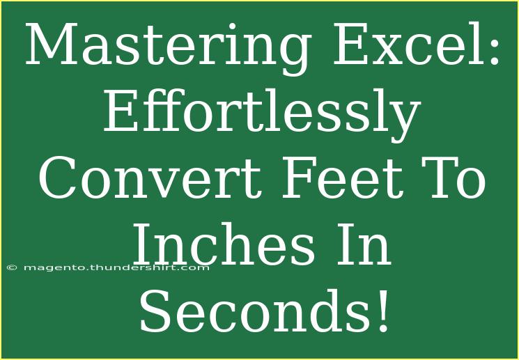 Mastering Excel: Effortlessly Convert Feet To Inches In Seconds!