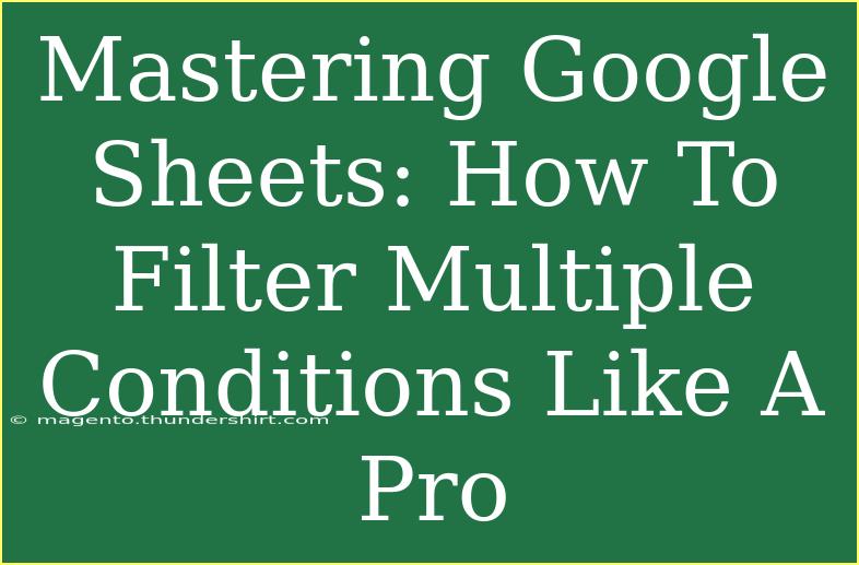 Mastering Google Sheets: How To Filter Multiple Conditions Like A Pro