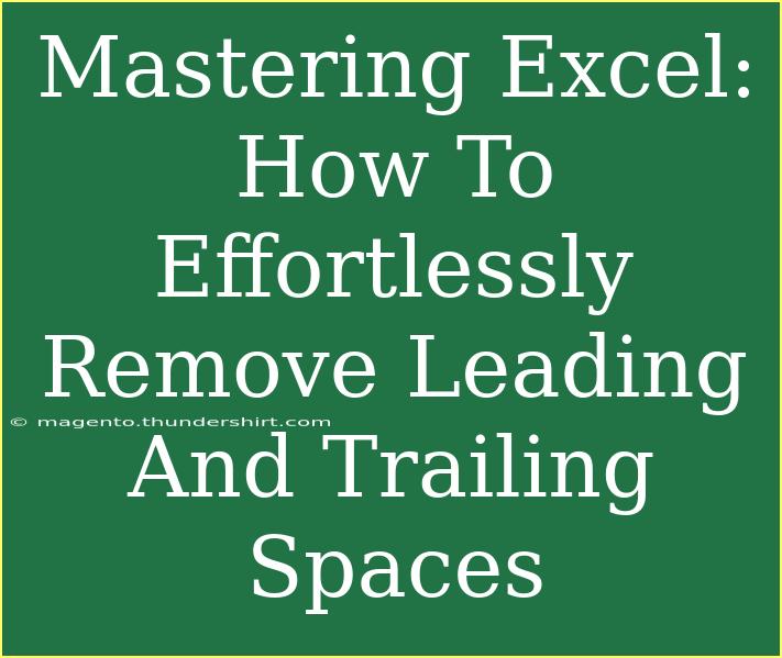 Mastering Excel: How To Effortlessly Remove Leading And Trailing Spaces