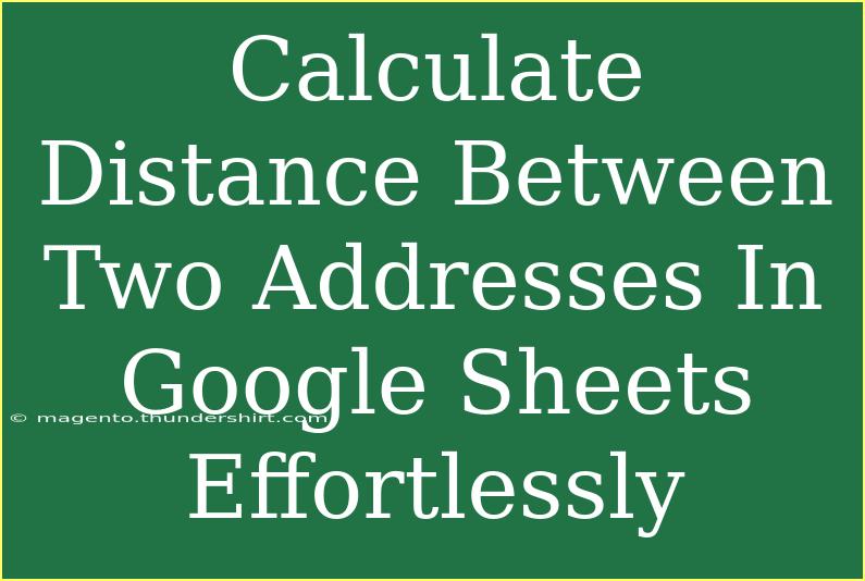 Calculate Distance Between Two Addresses In Google Sheets Effortlessly