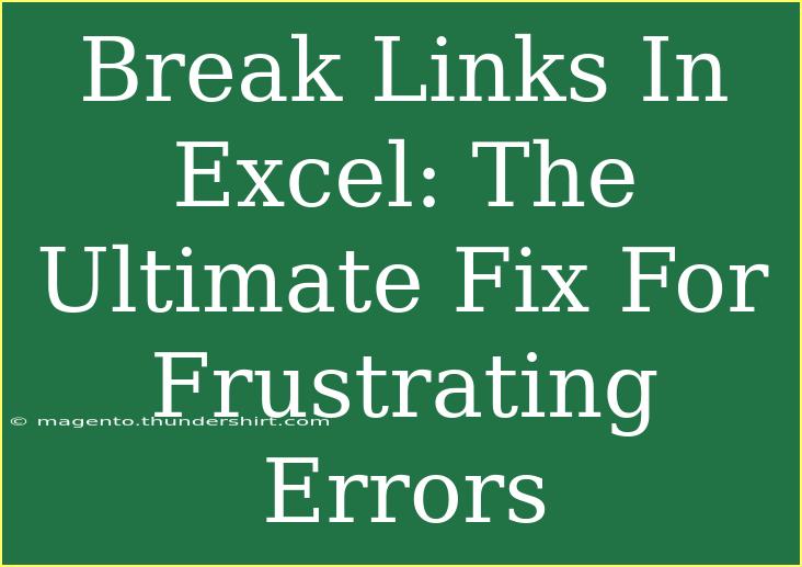 Break Links In Excel: The Ultimate Fix For Frustrating Errors