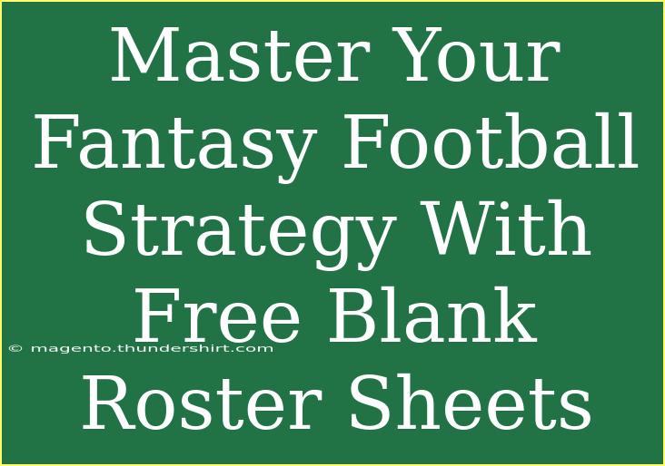 Master Your Fantasy Football Strategy With Free Blank Roster Sheets