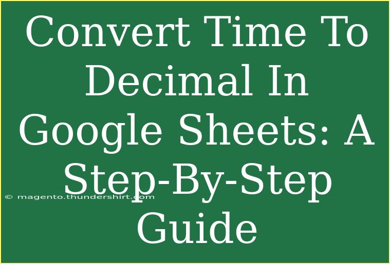 Convert Time To Decimal In Google Sheets: A Step-By-Step Guide