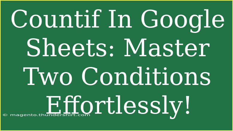 Countif In Google Sheets: Master Two Conditions Effortlessly!