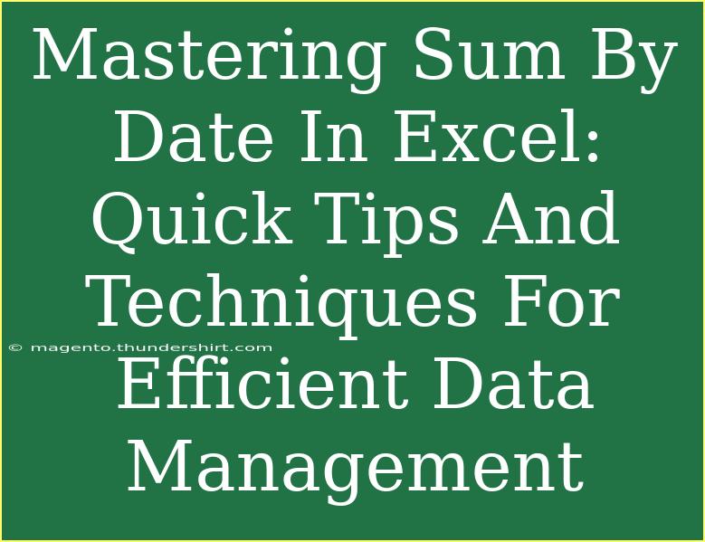 Mastering Sum By Date In Excel: Quick Tips And Techniques For Efficient Data Management