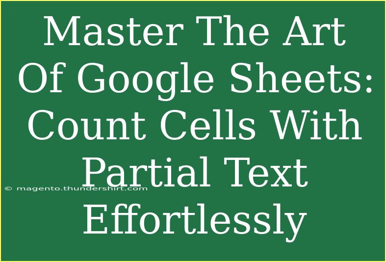 Master The Art Of Google Sheets: Count Cells With Partial Text Effortlessly