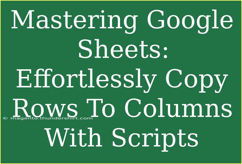 Mastering Google Sheets: Effortlessly Copy Rows To Columns With Scripts