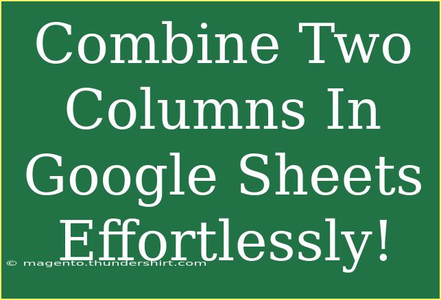 Combine Two Columns In Google Sheets Effortlessly!