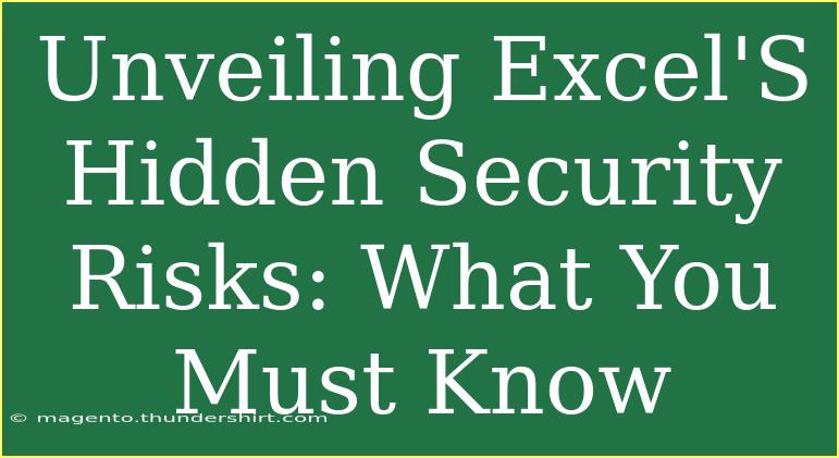 Unveiling Excel'S Hidden Security Risks: What You Must Know