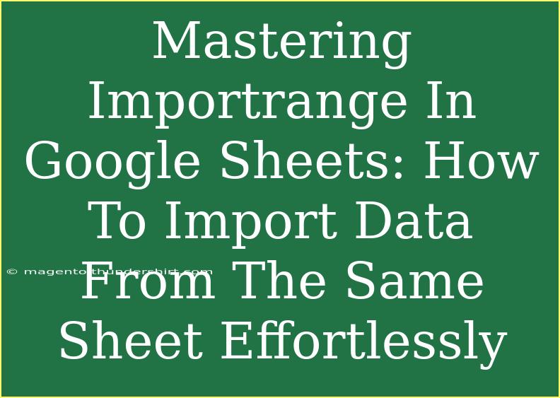 Mastering Importrange In Google Sheets: How To Import Data From The Same Sheet Effortlessly