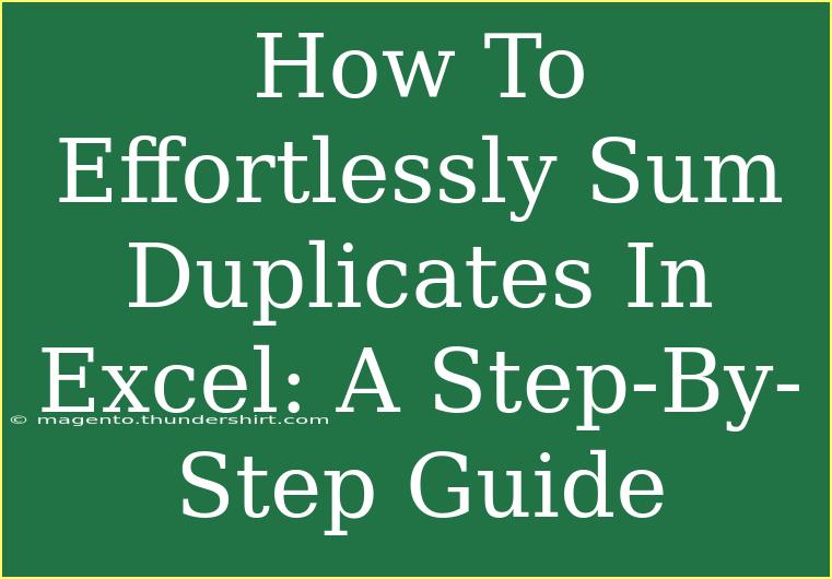 How To Effortlessly Sum Duplicates In Excel: A Step-By-Step Guide