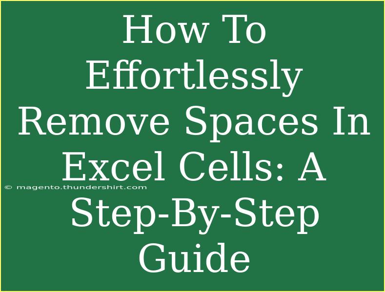 How To Effortlessly Remove Spaces In Excel Cells: A Step-By-Step Guide