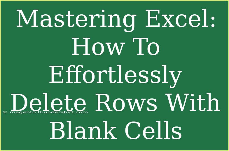 Mastering Excel: How To Effortlessly Delete Rows With Blank Cells