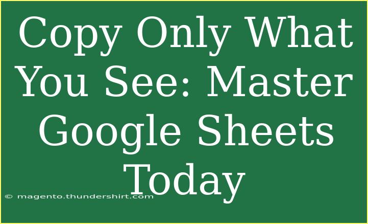 Copy Only What You See: Master Google Sheets Today