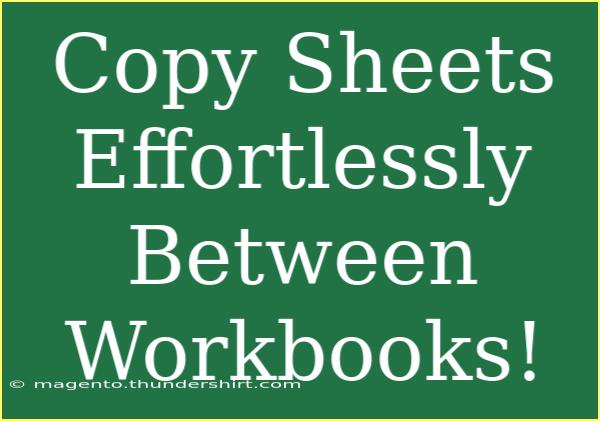 Copy Sheets Effortlessly Between Workbooks!