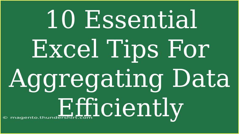 10 Essential Excel Tips For Aggregating Data Efficiently